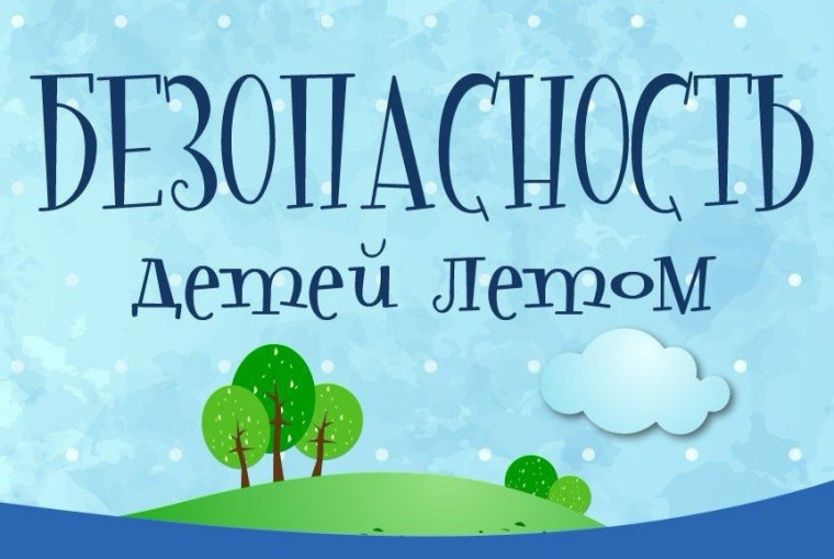 Безопасность детей в летний период.